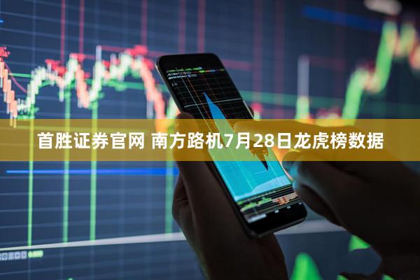 首胜证券官网 南方路机7月28日龙虎榜数据