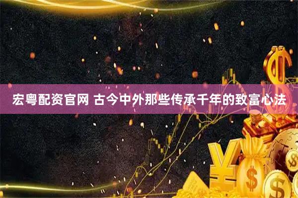 宏粤配资官网 古今中外那些传承千年的致富心法